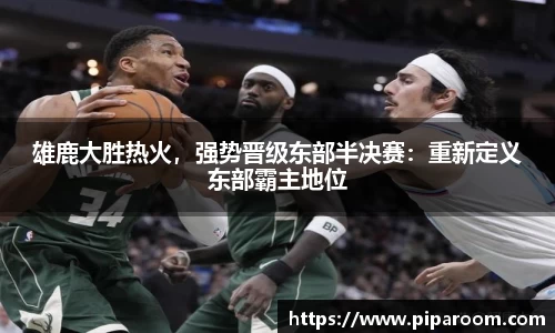 雄鹿大胜热火，强势晋级东部半决赛：重新定义东部霸主地位