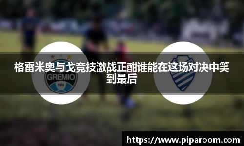 格雷米奥与戈竞技激战正酣谁能在这场对决中笑到最后