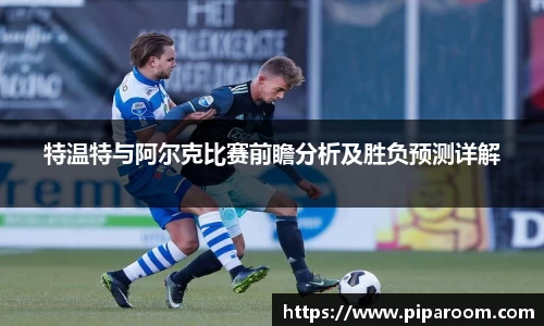 特温特与阿尔克比赛前瞻分析及胜负预测详解
