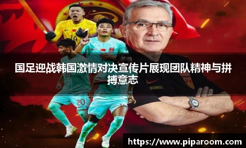 国足迎战韩国激情对决宣传片展现团队精神与拼搏意志