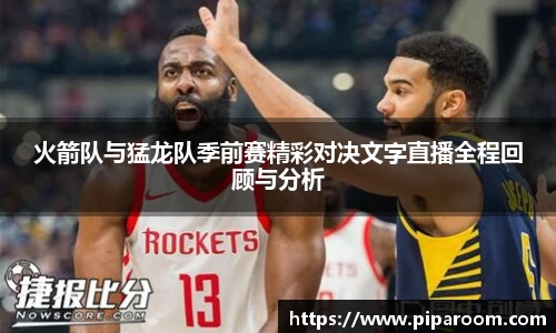 火箭队与猛龙队季前赛精彩对决文字直播全程回顾与分析