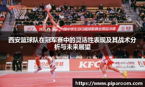 西安篮球队在冠军赛中的灵活性表现及其战术分析与未来展望