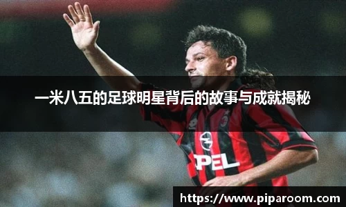 一米八五的足球明星背后的故事与成就揭秘