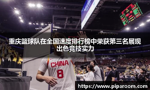 重庆篮球队在全国速度排行榜中荣获第三名展现出色竞技实力